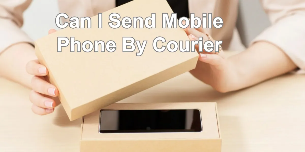 Can I Send Mobile Phone By Courier