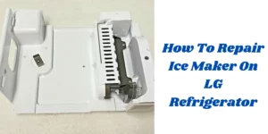 How To Repair Ice Maker On LG Refrigerator
