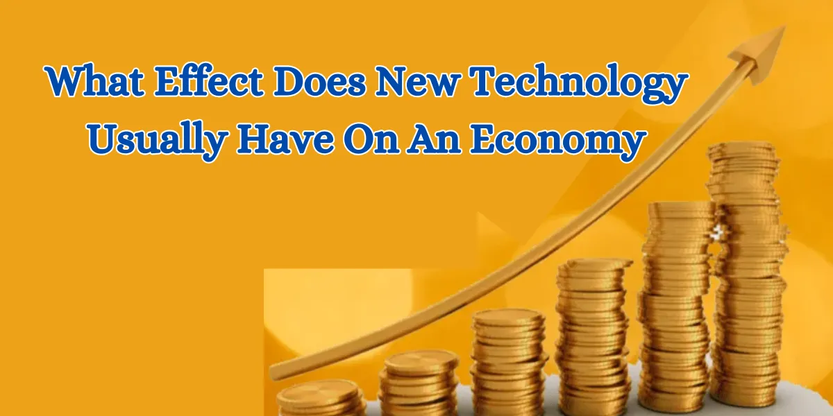 What Effect Does New Technology Usually Have On An Economy