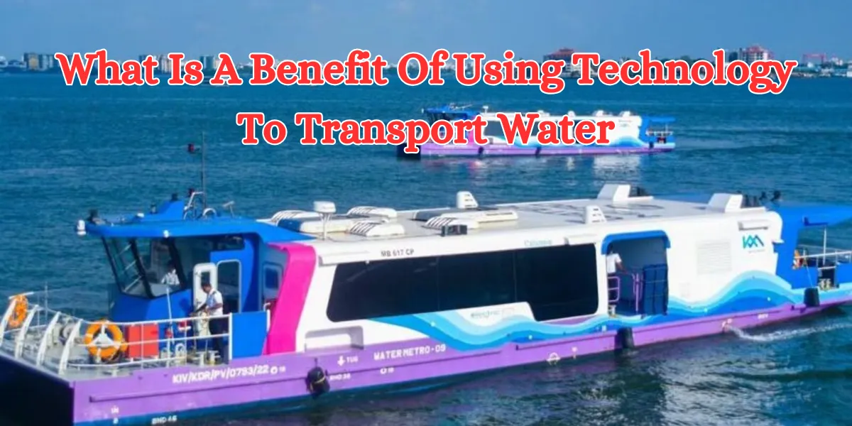 What Is A Benefit Of Using Technology To Transport Water