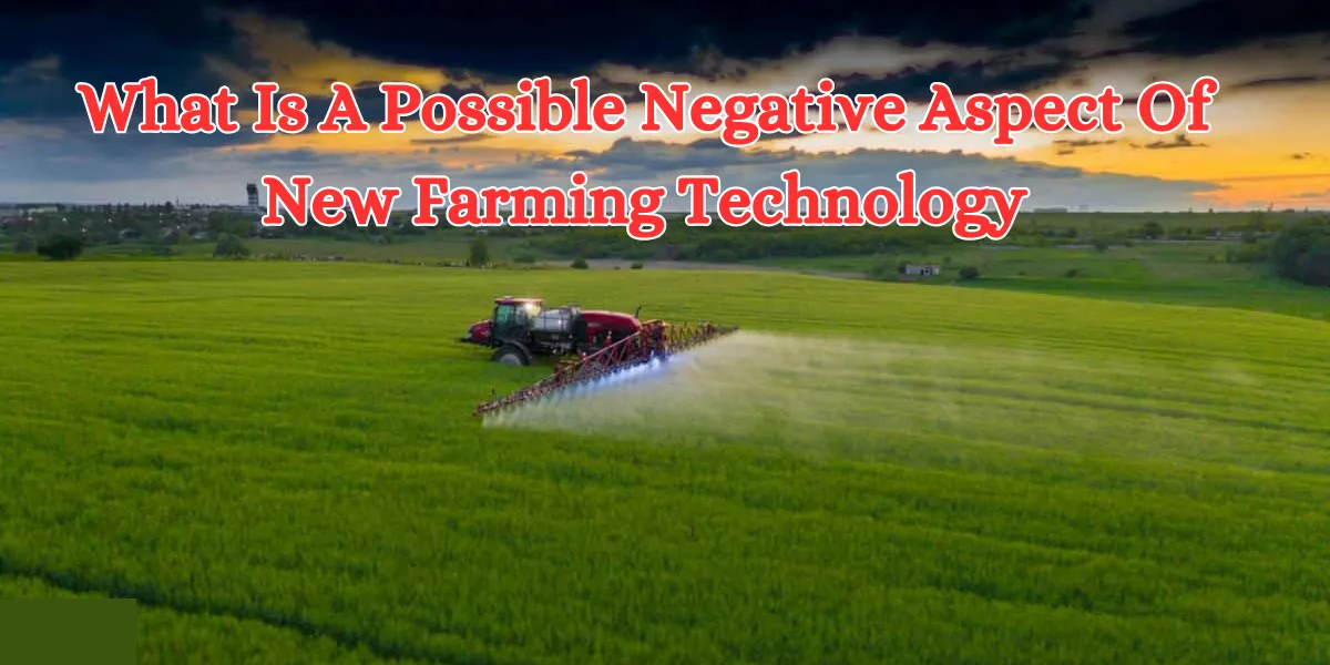 What Is A Possible Negative Aspect Of New Farming Technology
