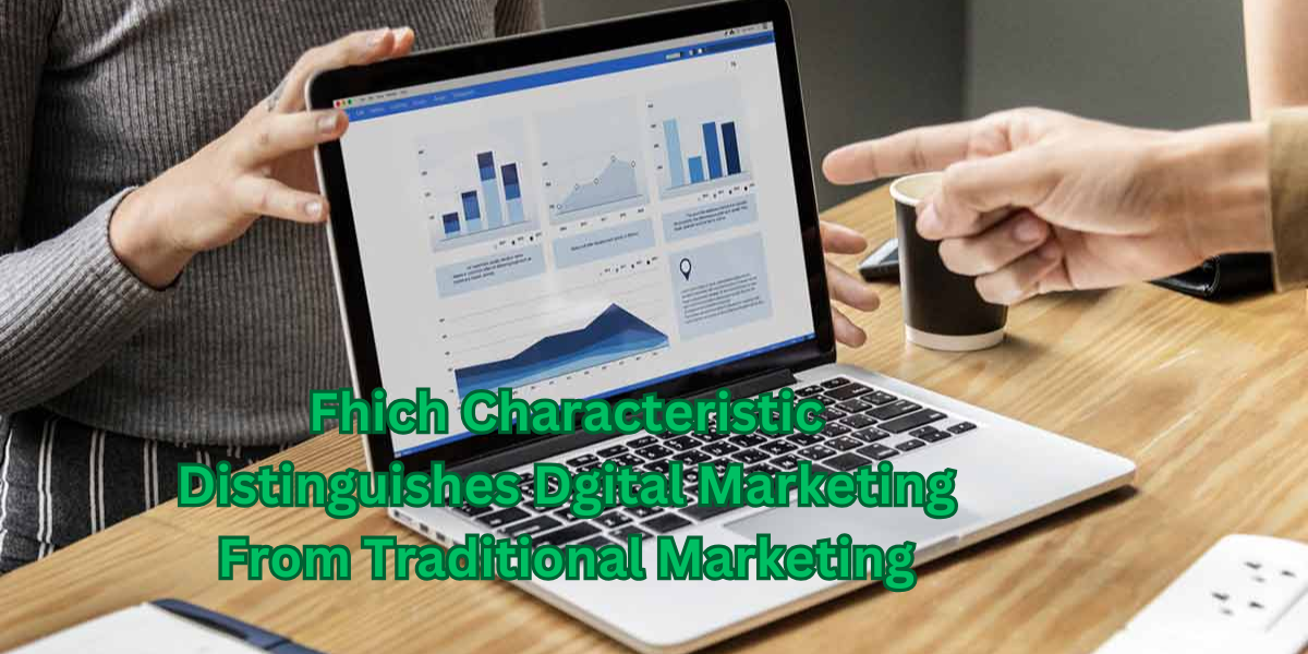 Which Characteristic Distinguishes Dgital Marketing From Traditional Marketing